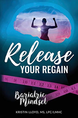 Release Your Regain: Ignite Your Inner Power To Change Your Body And Your Life