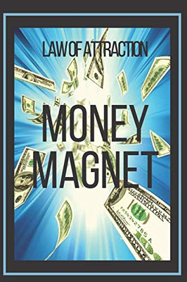Money Magnet Law Of Attraction: The Power Of The Law Of Attraction To Make You Rich