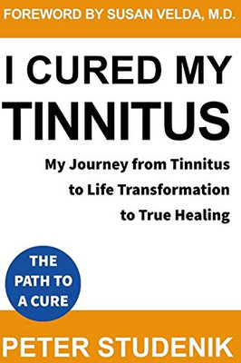 I Cured My Tinnitus: My Journey From Tinnitus, To Life Transformation, To True Healing