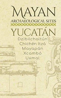 Mayan Archaeological Sites - Yucat?Ín: Dzibilchalt??N ?? Chich??N Itz?Í ?? Mayap?Ín ?? Xcamb?? ?? Uxmal (Mayan Peninsula)