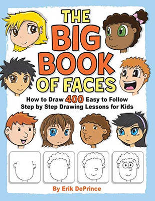 The Big Book Of Faces: How To Draw 400 Easy To Follow Step By Step Drawing Lessons For Kids (The Big Book Series How To Draw 400 Easy To Follow Step By Step Drawing Lessons For Kids)