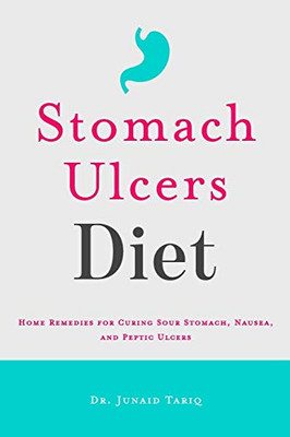 Stomach Ulcers Diet: Home Remedies For Curing Sour Stomach, Nausea, And Peptic Ulcers
