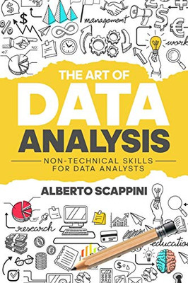 The Art Of Data Analysis: Non-Technical Skills For Data Analysts