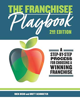 The Franchisee Playbook: A Step-By-Step Manual For Choosing A Winning Franchise (The Educated Franchisee)