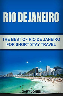 Rio De Janeiro: The Best Of Rio De Janeiro For Short Stay Travel (Short Stay Travel - City Guides)