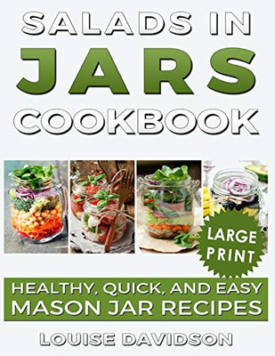 Salads In Jars Cookbook ***Large Print Edition***: Healthy, Quick And Easy Mason Jar Recipes (Mason Jar Cookbook)