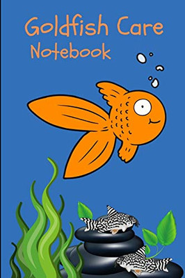 Goldfish Care Notebook: Customized Goldfish Keeper Maintenance Tracker For All Your Aquarium Needs. Great For Logging Water Testing, Water Changes, And Overall Fish Observations.