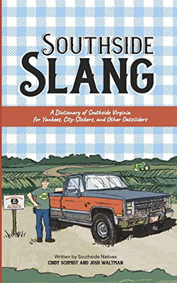 Southside Slang: A Dictionary Of Southside Virginia For Yankees, City-Slickers, And Other Oatsiiiders