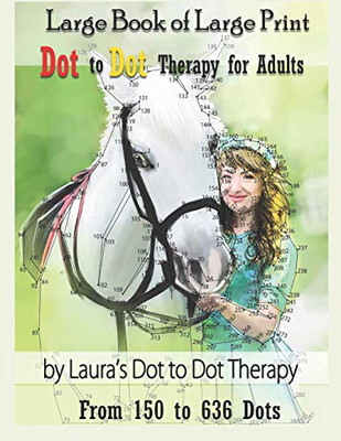 Large Book Of Large Print Dot To Dot Therapy For Adults From 150 To 636 Dots: Relaxing Puzzles To Color And Calm (Fun Dot To Dot For Adults)