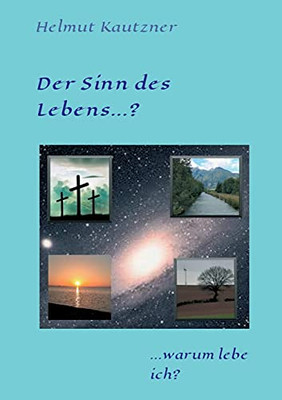 Der Sinn Des Lebens ...?: ... Warum Lebe Ich? (German Edition)