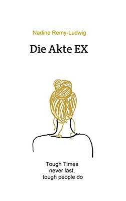 Die Akte Ex: Tough Times Never Last, Tough People Do (German Edition)