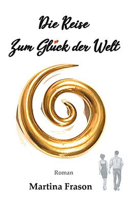 Die Reise Zum Gl??Ck Der Welt: Ein Weltbewegendes Abenteuer (German Edition)
