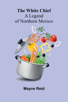 The White Chief: A Legend of Northern Mexico