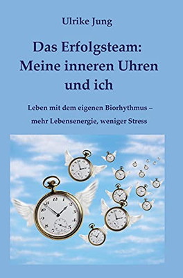 Das Erfolgsteam: Meine Inneren Uhren Und Ich: Leben Mit Dem Eigenen Biorhythmus - Mehr Lebensenergie, Weniger Stress (German Edition)