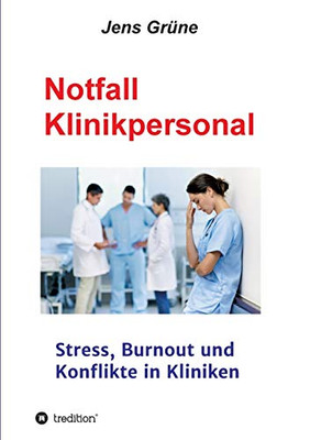 Notfall Klinikpersonal: Stress, Burnout Und Konflikte In Kliniken (German Edition)