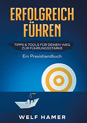 Erfolgreich F??Hren Praxishandbuch: Tipps & Tools F?£R Deinen Weg Zur F?£Hrungsst?Ärke - Ein Praxishandbuch (German Edition)
