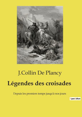 LÃ©gendes des croisades: Depuis les premiers temps jusqu'Ã  nos jours