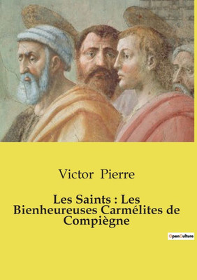 Les Saints: Les Bienheureuses CarmÃ©lites de CompiÃ¨gne
