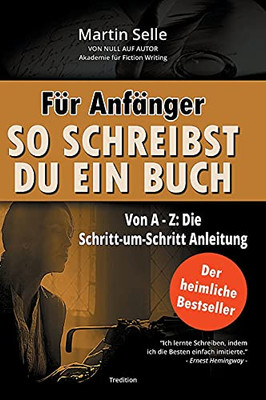F??R Anf?Ñnger: So Schreibst Du Ein Buch: Die Schritt-Um-Schritt Anleitung Von A Bis Z (German Edition)