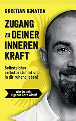 Zugang Zu Deiner Inneren Kraft: Selbstsicher, Selbstbestimmt & In Dir Ruhend Leben! (German Edition)
