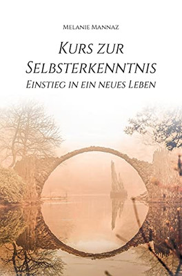 Kurs Zur Selbsterkenntnis: Einstieg In Ein Neues Leben (German Edition)