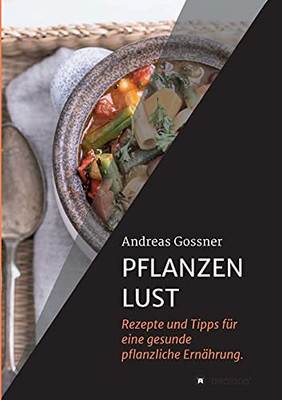 Pflanzenlust: Rezepte Und Tipps F??R Eine Gesunde Pflanzliche Ern?Ñhrung. (German Edition)
