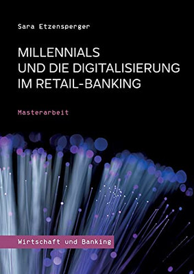 Millennials Und Die Digitalisierung Im Retail-Banking: Masterarbeit (German Edition)