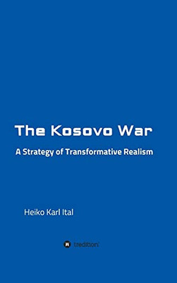 The Kosovo War: A Strategy Of Transformative Realism - Hardcover