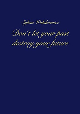 Don'T Let Your Past Destroy Your Future - Paperback