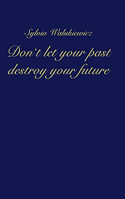 Don'T Let Your Past Destroy Your Future - Hardcover