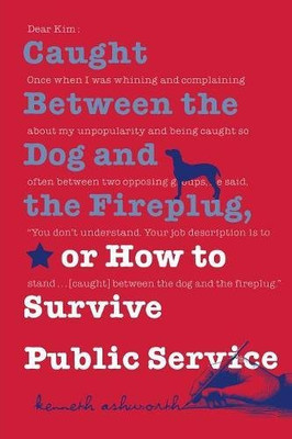 Caught Between the Dog and the Fireplug, or How to Survive Public Service (Text Teach / Policies)