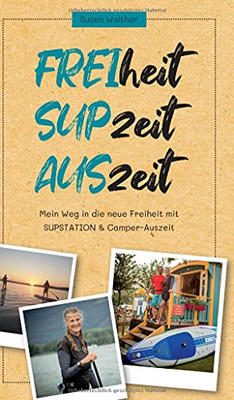 Freiheit - Supzeit - Auszeit: Mein Weg In Die Neue Freiheit Mit Supstation & Camper-Auszeit (German Edition) - Hardcover