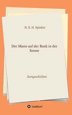 Der Mann Auf Der Bank In Der Sonne: Kurzgeschichten (German Edition) - Hardcover