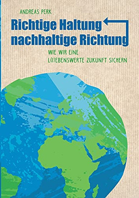 Richtige Haltung, Nachhaltige Richtung: Wie Wir Eine L(I)Ebenswerte Zukunft Sichern (German Edition) - Paperback
