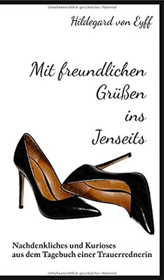 Mit Freundlichen Gr????en Ins Jenseits: Nachdenkliches Und Kurioses Aus Dem Tagebuch Einer Trauerrednerin (German Edition) - Hardcover