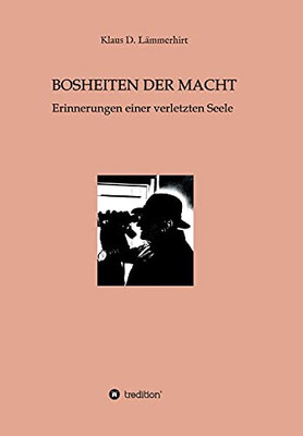 Bosheiten Der Macht: Erinnerungen Einer Verletzten Seele (German Edition) - Paperback