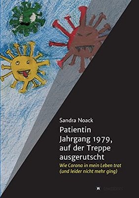 Patientin Jahrgang 1979, Auf Der Treppe Ausgerutscht: Wie Corona In Mein Leben Trat (Und Leider Nicht Mehr Ging) (German Edition) - Paperback