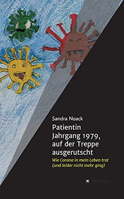Patientin Jahrgang 1979, Auf Der Treppe Ausgerutscht: Wie Corona In Mein Leben Trat (Und Leider Nicht Mehr Ging) (German Edition) - Hardcover