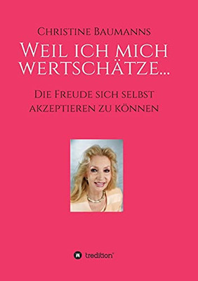 Weil Ich Mich Wertsch?Ñtze...: Die Freude Sich Selbst Akzeptieren Zu K??Nnen (German Edition) - Paperback