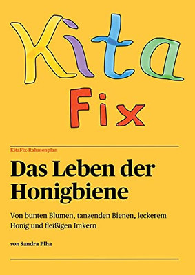 Kitafix-Rahmenplan "Das Leben Der Honigbiene": Von Bunten Blumen, Tanzenden Bienen, Leckerem Honig Und Flei??igen Imkern (German Edition)