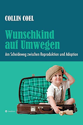Wunschkind Auf Umwegen: Am Scheideweg Zwischen Reproduktion Und Adoption (German Edition) - Hardcover