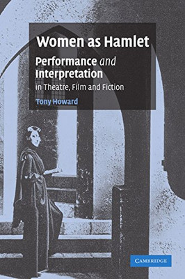 Women As Hamlet: Performance And Interpretation In Theatre, Film And Fiction