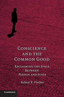Conscience And The Common Good: Reclaiming The Space Between Person And State