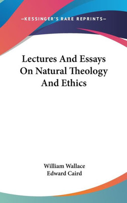 Lectures And Essays On Natural Theology And Ethics