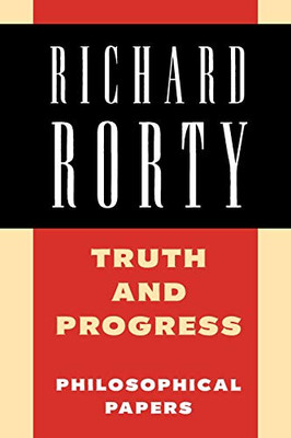 Truth And Progress: Philosophical Papers (Richard Rorty: Philosophical Papers Set 4 Paperbacks) (Volume 3)