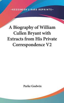 A Biography of William Cullen Bryant with Extracts from His Private Correspondence V2