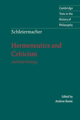 Schleiermacher: Hermeneutics And Criticism: And Other Writings (Cambridge Texts In The History Of Philosophy)