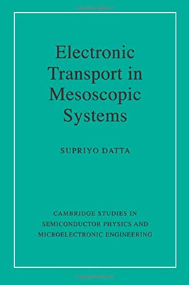 Electronic Transport In Mesoscopic Systems (Cambridge Studies In Semiconductor Physics And Microelectronic Engineering, Series Number 3)