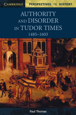 Authority And Disorder In Tudor Times, 1485?çô1603 (Cambridge Perspectives In History)