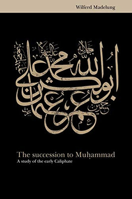 The Succession To Muhammad: A Study Of The Early Caliphate